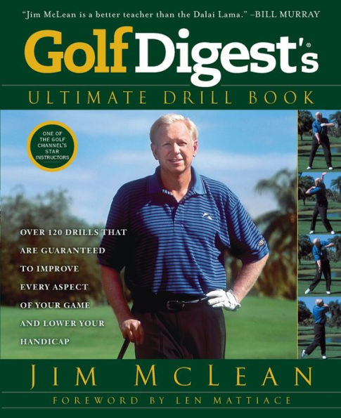 Golf Digest's Ultimate Drill Book: Over 120 Drills That Are Guaranteed to Improve Every Aspect of Your Game and Lower Handicap