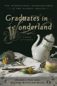 Title: Graduates in Wonderland: The International Misadventures of Two (Almost) Adults, Author: Jessica Pan