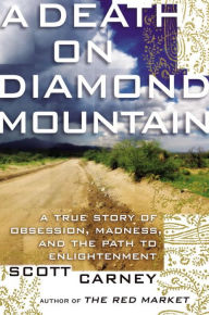 Title: A Death on Diamond Mountain: A True Story of Obsession, Madness, and the Path to Enlightenment, Author: Scott Carney