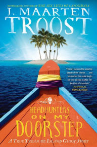 Title: Headhunters on My Doorstep: A True Treasure Island Ghost Story, Author: J. Maarten Troost