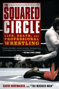 Title: The Squared Circle: Life, Death, and Professional Wrestling, Author: David Shoemaker