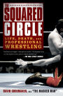 The Squared Circle: Life, Death, and Professional Wrestling