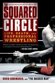 Title: The Squared Circle: Life, Death, and Professional Wrestling, Author: David Shoemaker