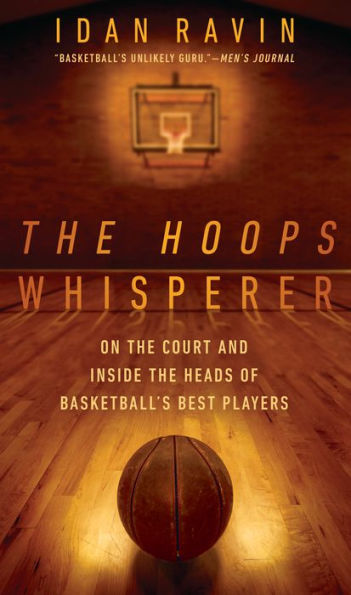 The Hoops Whisperer: On the Court and Inside the Heads of Basketball's Best Players