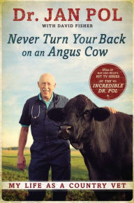 Title: Never Turn Your Back on an Angus Cow: My Life as a Country Vet, Author: Dr. Jan Pol