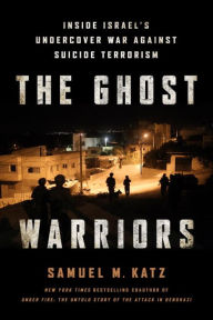 Title: The Ghost Warriors: Inside Israel's Undercover War Against Suicide Terrorism, Author: Samuel M. Katz