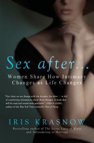 Title: Sex After . . .: Women Share How Intimacy Changes as Life Changes, Author: Iris Krasnow