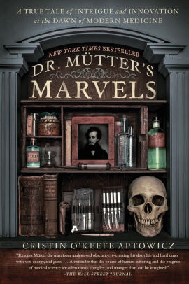 Dr. Mutter\'s Marvels: A True Tale of Intrigue and Innovation at the ... Dr. Mutter\'s Marvels: A True Tale of Intrigue and Innovation at the ...