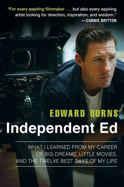 Independent Ed: Inside a Career of Big Dreams, Little Movies, and the Twelve Best Days of My Life