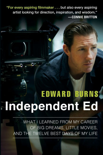 Independent Ed: What I Learned from My Career of Big Dreams, Little Movies, and the Twelve Best Days of My Life