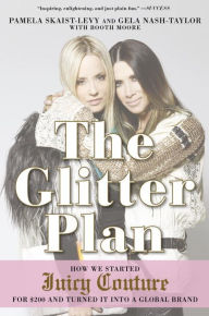 Title: The Glitter Plan: How We Started Juicy Couture for $200 and Turned It into a Global Brand, Author: Pamela Skaist-Levy