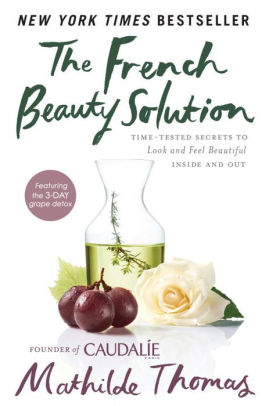 The French Beauty Solution: Time-Tested Secrets to Look and Feel Beautiful Inside and Out