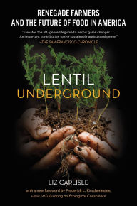 Title: Lentil Underground: Renegade Farmers and the Future of Food in America, Author: Liz Carlisle