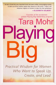 Title: Playing Big: Practical Wisdom for Women Who Want to Speak Up, Create, and Lead, Author: Tara Mohr