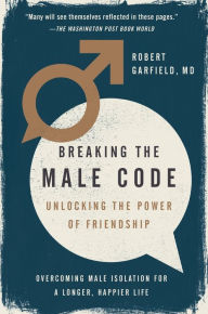 Title: Breaking the Male Code: Unlocking the Power of Friendship, Author: Robert Garfield