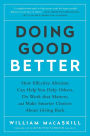 Doing Good Better: How Effective Altruism Can Help You Help Others, Do Work that Matters, and Make Smarter Choices about Giving Back