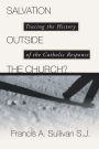 Salvation Outside the Church?: Tracing the History of the Catholic Response / Edition 1