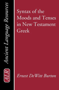 Title: Syntax of the Moods and Tenses in New Testament Greek, Author: Ernest DeWitt Burton