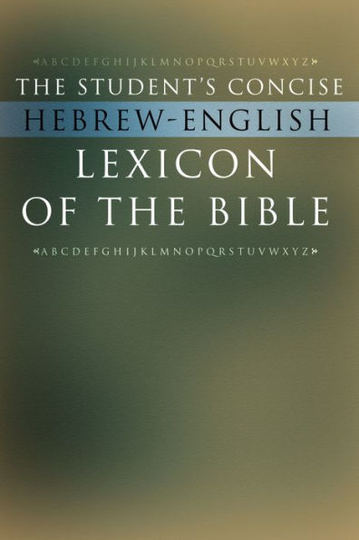 The Student's Concise Hebrew-English Lexicon of the Bible: Containing All of the Hebrew and Aramaic Words in the Hebrew Scriptures with their Meanings in English