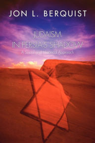 Title: Judaism in Persia's Shadow: A Social and Historical Approach, Author: Jon L Berquist