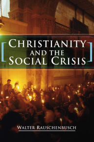 Title: Christianity and the Social Crisis, Author: Walter Rauschenbusch