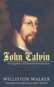 Title: John Calvin, Author: Williston Walker