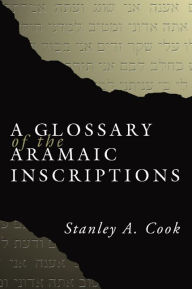 Title: A Glossary of the Aramaic Inscriptions, Author: Stanley Cook