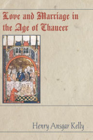 Title: Love and Marriage in the Age of Chaucer, Author: H a Kelly