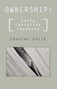 Title: Ownership: Early Christian Teaching, Author: Charles Avila
