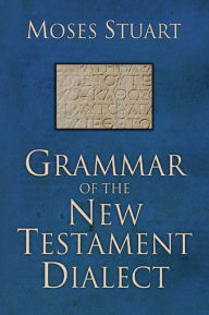 Title: Grammar of the New Testament Dialect, Author: Moses Stuart