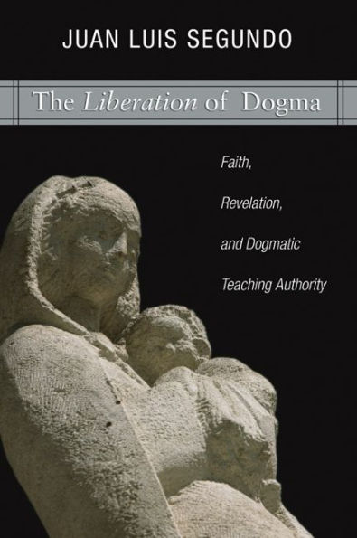 Liberation of Dogma: Faith, Revelation, and Dogmatice Teaching Authority