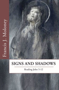 Title: Signs and Shadows: Reading John 5-12, Author: Francis J. Moloney SDB