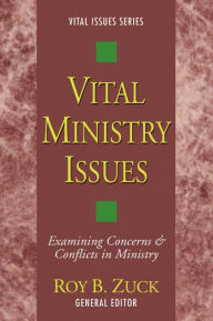 Title: Vital Ministry Issues: Examining Concerns and Conflicts in Ministry, Author: Roy B. Zuck