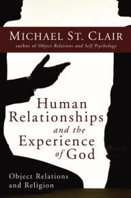 Title: Human Relationships and the Experience of God: Object Relations and Religion, Author: Michael St. Clair