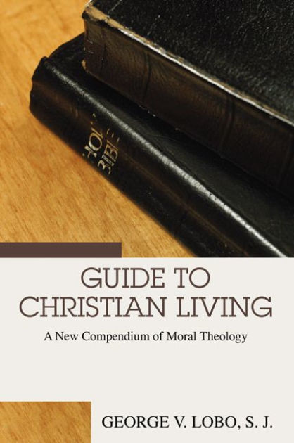 Guide to Christian Living: A New Compendium of Moral Theology by George ...