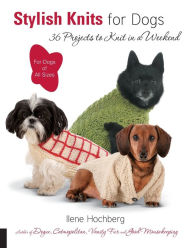 Title: Stylish Knits for Dogs: 30 Projects to Knit in a Weekend, Author: Ilene Hochberg