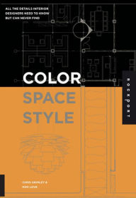 Title: Color, Space, and Style: All the Details Interior Designers Need to Know but Can Never Find, Author: Chris Grimley