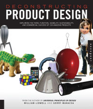 Title: Deconstructing Product Design: Exploring the Form, Function, Usability, Sustainability, and Commercial Success of 100 Amazing Products, Author: William Lidwell