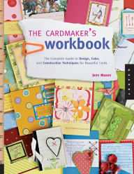 Title: The Cardmaker's Workbook: The Complete Guide to Design, Color, and Construction Techniques for Beautiful Cards, Author: Jenn Mason