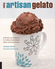 Title: Making Artisan Gelato: 45 Recipes and Techniques for Crafting Flavor-Infused Gelato and Sorbet at Home, Author: Torrance Kopfer