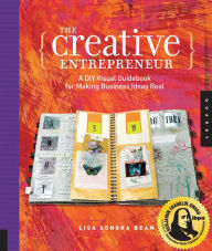 Title: The Creative Entrepreneur: A DIY Visual Guidebook for Making Business Ideas Real, Author: Lisa Sonora Beam