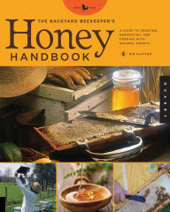 Title: The Backyard Beekeeper's Honey Handbook: A Guide to Creating, Harvesting, and Cooking with Natural Honeys, Author: Kim Flottum