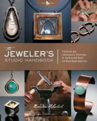Title: The Jeweler's Studio Handbook: Traditional and Contemporary Techniques for Working with Metal and Mixed Media Materials, Author: Brandon Holschuh