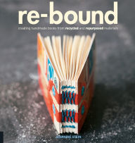 Title: Re-Bound: Creating Handmade Books from Recycled and Repurposed Materials, Author: Jeannine Stein