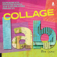 Title: Collage Lab: Experiments, Investigations, and Exploratory Projects, Author: Bee Shay