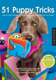 Title: 51 Puppy Tricks: Step-by-Step Activities to Engage, Challenge, and Bond with Your Puppy, Author: Kyra Sundance