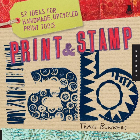 Print & Stamp Lab: 52 Ideas for Handmade, Upcycled Tools
