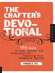 Title: The Crafter's Devotional: 365 Days of Tips, Tricks, and Techniques for Unlocking Your Creative Spirit, Author: Barbara Call