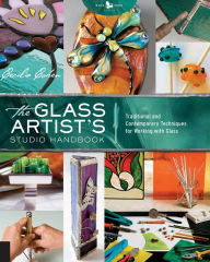 Title: The Glass Artist's Studio Handbook: Traditional and Contemporary Techniques for Working with Glass, Author: Cecilia Cohen