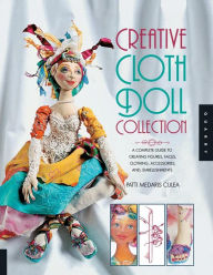 Title: Creative Cloth Doll Collection: A Complete Guide to Creating Figures, Faces, Clothing, Accessories, and Embellishments, Author: Patti Medaris Culea